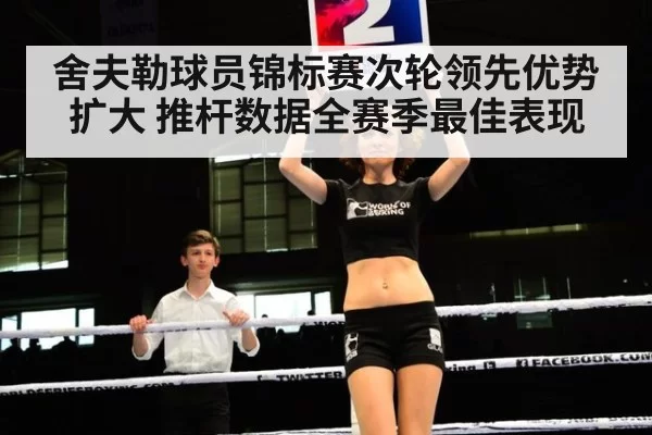 舍夫勒球员锦标赛次轮领先优势扩大 推杆数据全赛季最佳表现